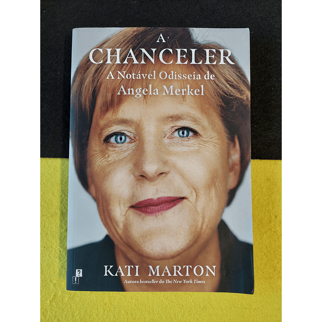 Kati Marton - A Chanceler - A notável odisseia de Angela Merkel