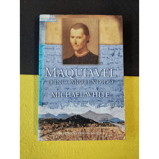Michael White - Maquiavel o incompreendido