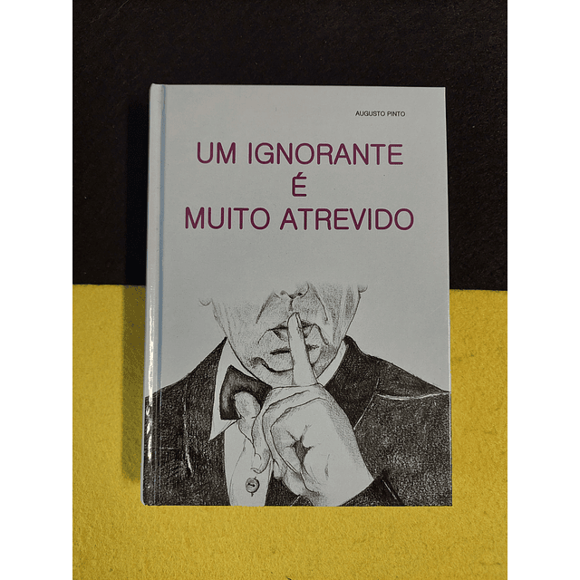 Augusto Pinto - Um ignorante é muito atrevido