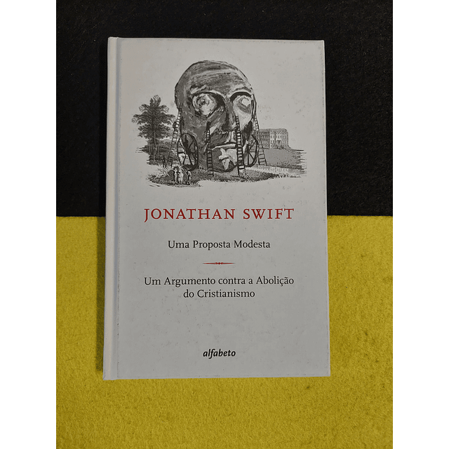Jonathan Swift - Uma proposta modesta/ Um argumento contra a abolição do cristianismo