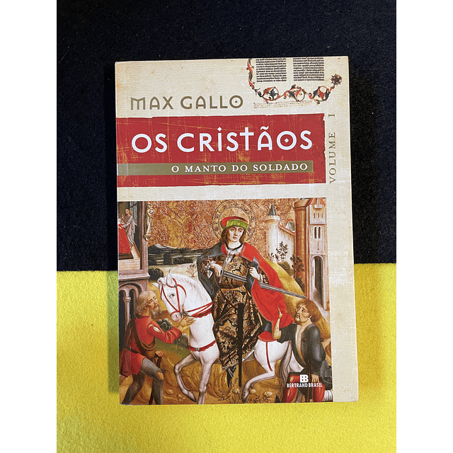 Max Gallo - Os cristãos: O manto do soldado. Volume I