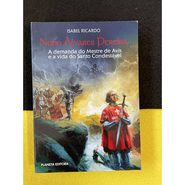 Isabel Ricardo - Nuno Álvares Pereira: A demanda do Mestre de Avis e a vida do Santo Condestável
