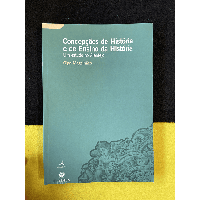 Olga Magalhães - Concepções de história e de ensino da história: Um estudo no Alentejo