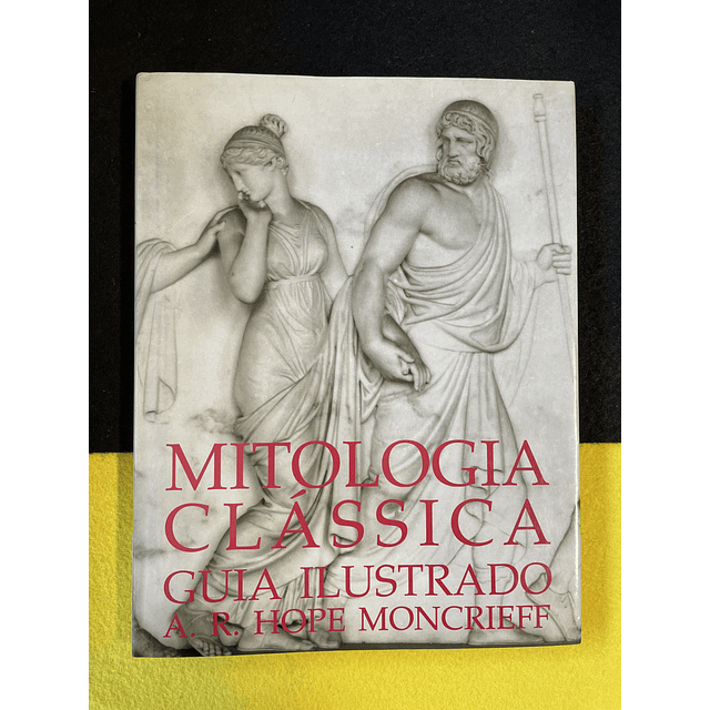 A. R. Hope Moncrieff - Mitologia Clássica: Guia ilustrado 