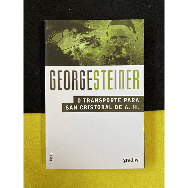 George Steiner - O transporte para San Cristóbal de A. H.
