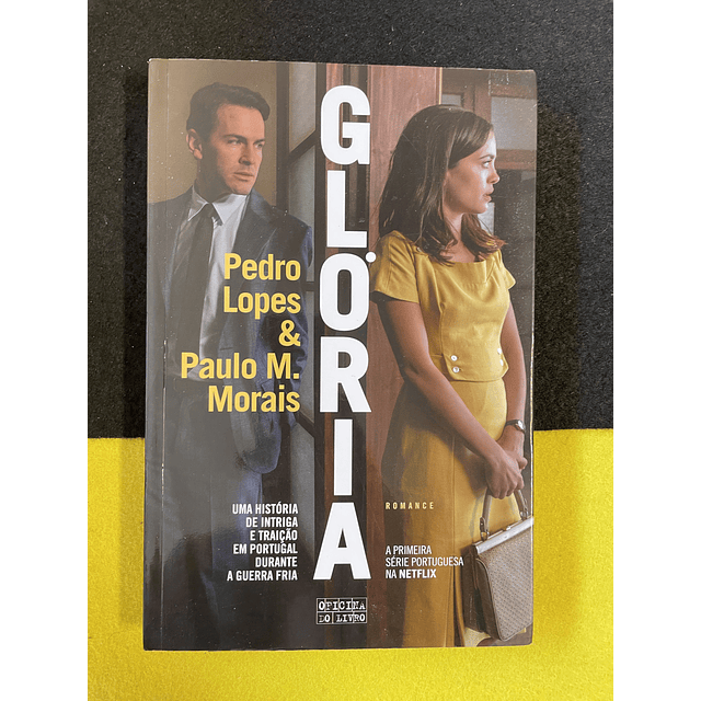 Pedro Lopes, Paulo M. Morais - Glória: Uma história de intriga e traição em Portugal durante a guerra fria