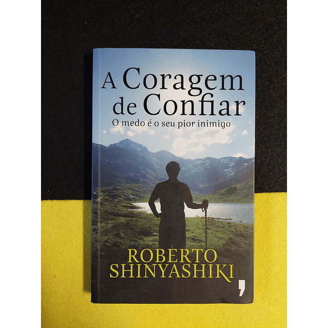 Roberto Shinyashiki - A coragem de confiar: O medo é o seu pior inimigo