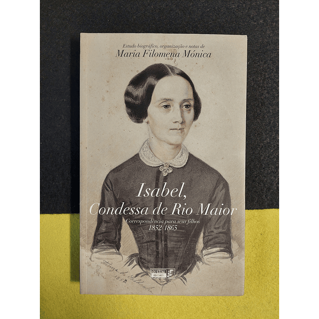 Maria Filomena Mónica - Isabel, Condessa de Rio Maior: Correspondência para seus filhos 1852/1865