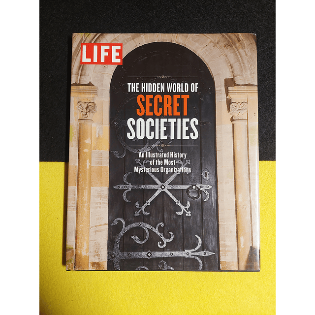 Life: The hidden world of secret societies: An illustrated history of the most mysterious organizations