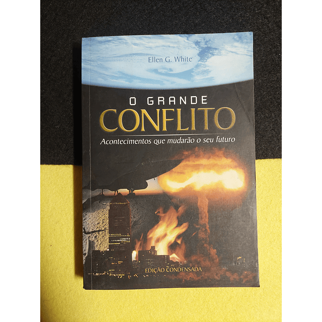 Ellen G. White - O grande conflito: Acontecimentos que mudarão o seu futuro
