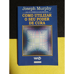 Joseph Murphy - Como utilizar o seu poder de cura
