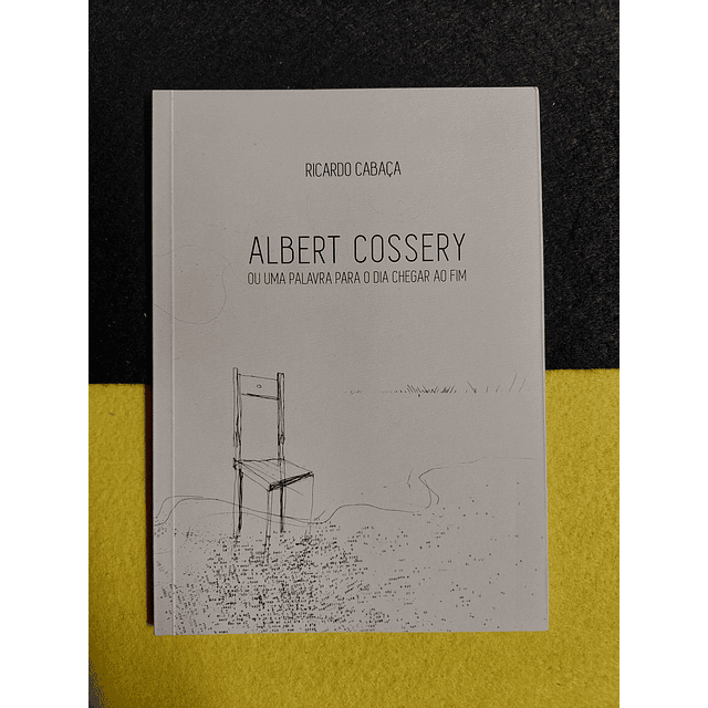 Ricardo Cabaça - Albert Cossery ou uma palavra para o dia chegar ao fim
