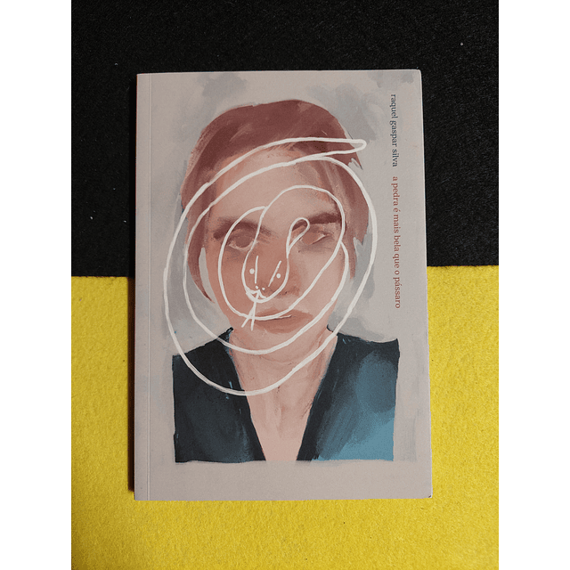 Raquel Gaspar Silva - A pedra é mais bela que o pássaro