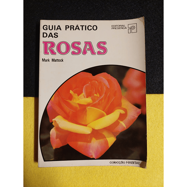 Mark Mattock - Guia prático das rosas