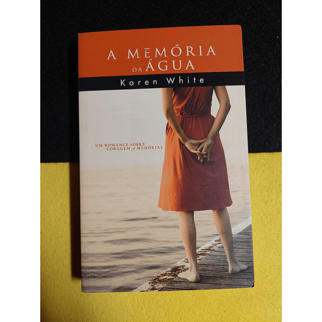Karen White - A memórias da água: Um romance sobre coragem e memórias