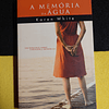 Karen White - A memórias da água: Um romance sobre coragem e memórias
