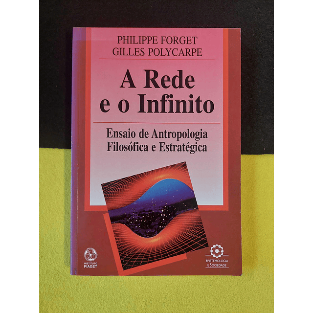 Philippe Forget, Gilles Polycarpe - A rede e o infinito: Ensaio de antropologia filosófica e estratégica