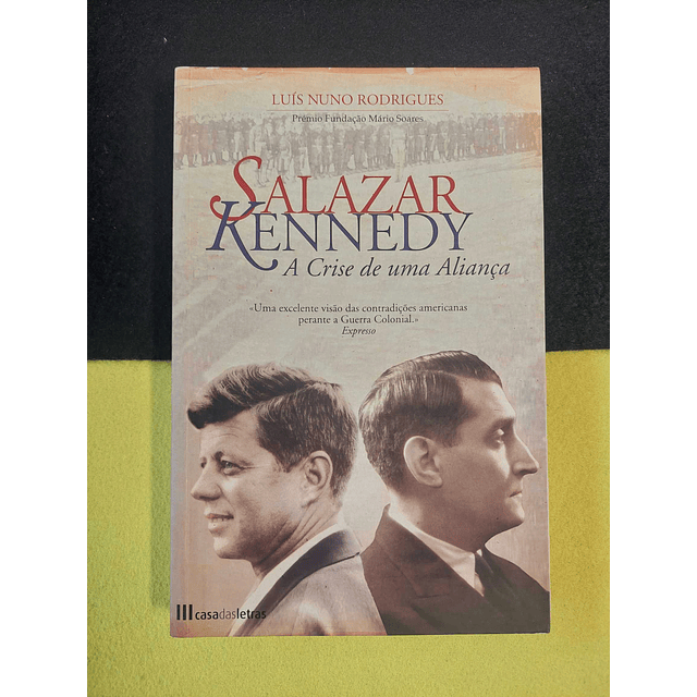 Luís Nuno Rodrigues - Salazar Kennedy: A crise de uma aliança
