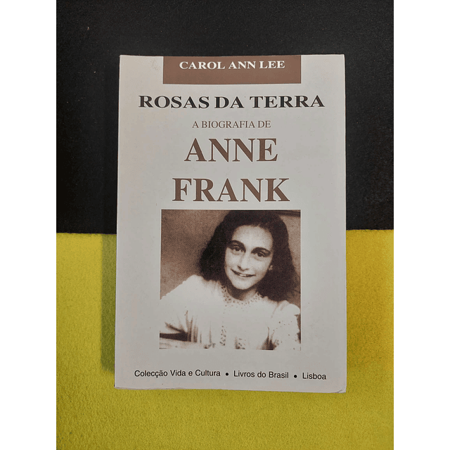 Carol Ann Lee - Rosas da terra: A biografia de Anne Frank 