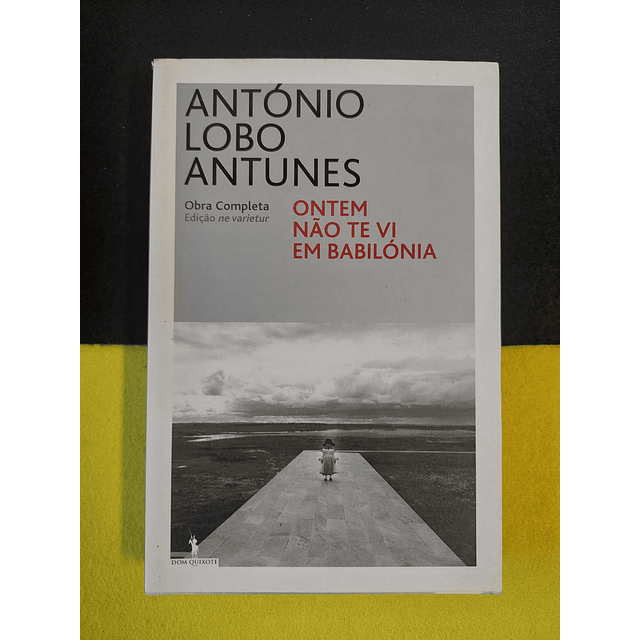 António Lobo Antunes - Ontem não te vi em Babilónia 