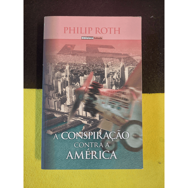 Philip Roth - A Conspiração Contra a América