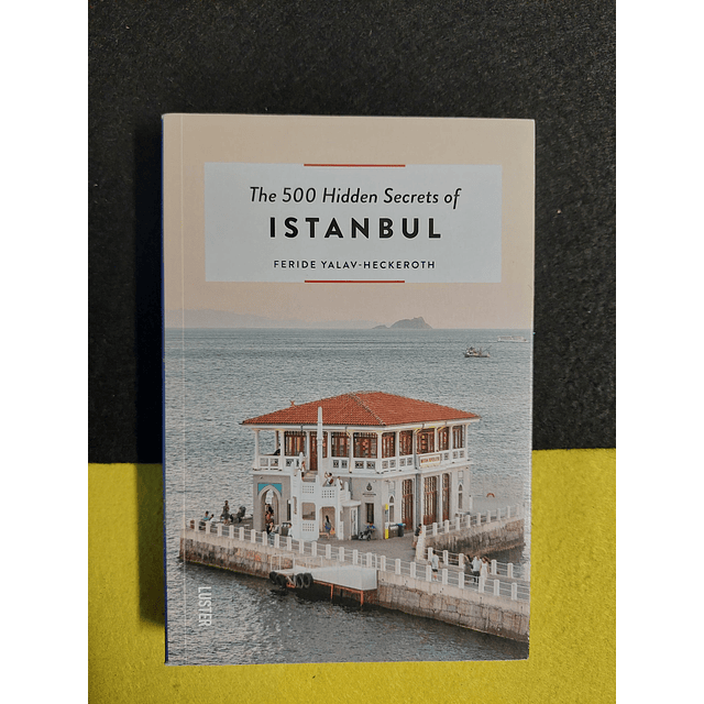 Feride Yalav-Heckeroth - The 500 hidden secrets of Istanbul