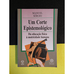 Manuel Sérgio - Um corte epistemológico: Da educação física à motricidade humana