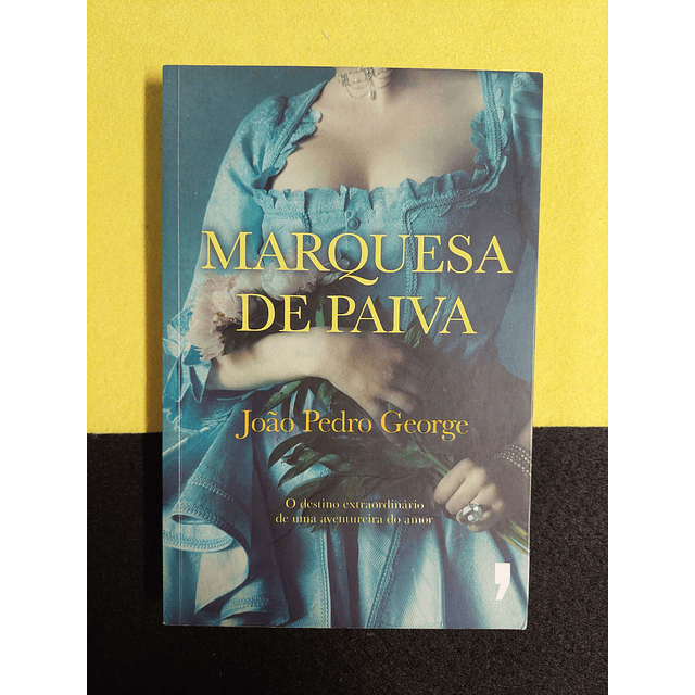 João Pedro George - Marquesa de Paiva: O destino extraordinário de uma aventureira do amor