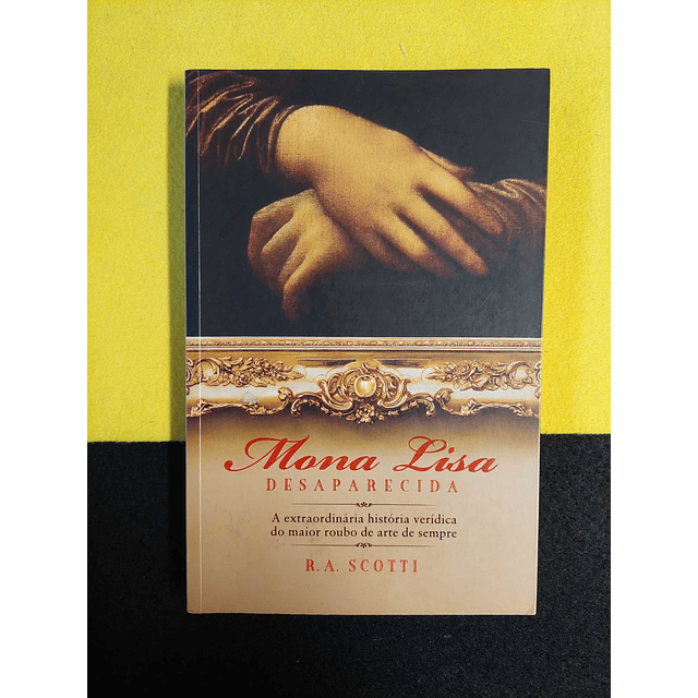 R. A. Scotti - Mona Lisa desaparecida: A extraordinária história verídica do maior roubo de arte de sempre
