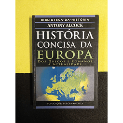Antony Alcock - História concisa da Europa: Dos gregos e romanos a actualidade