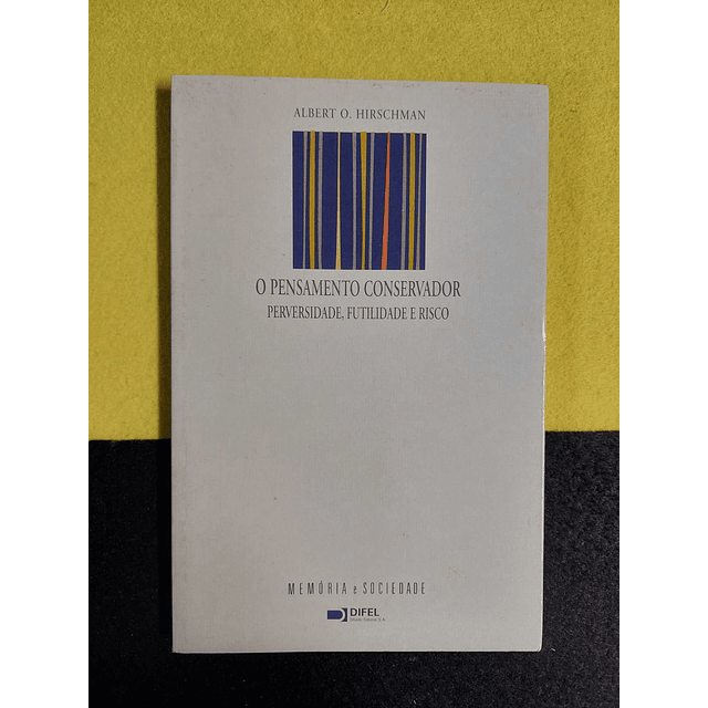 Albert O. Hirschman - O pensamento conservador: Perversidade, futilidade e risco