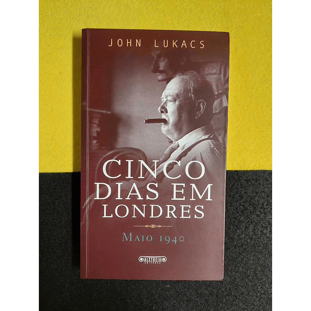 John Lukacs - Cinco dias em Londres: Maio 1940
