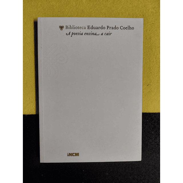 Eduardo Prado Coelho - A poesia ensina a cair