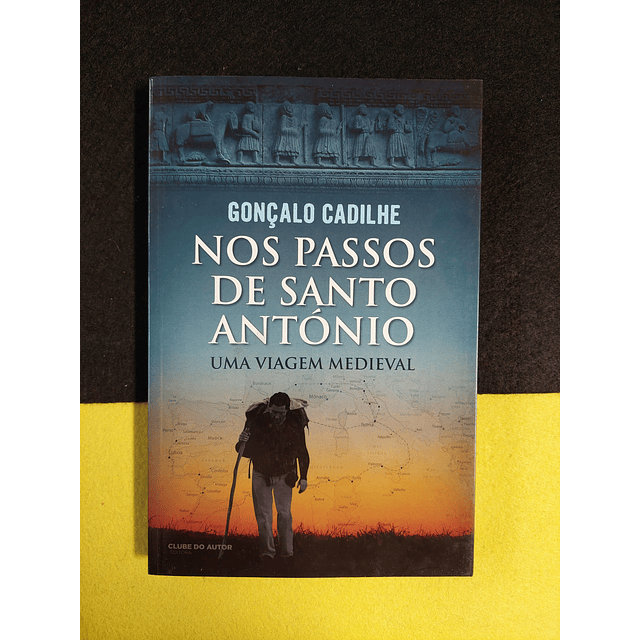 Gonçalo Cadilhe - Nos Passos de Santo António Uma viagem medieval