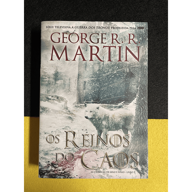 George R. R. Martin - As crónicas de gelo e fogo, livro X: Os Reinos do Caos