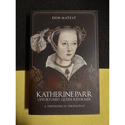 Don Matzat - Katherine Parr: Opportunist, queen, reformer
