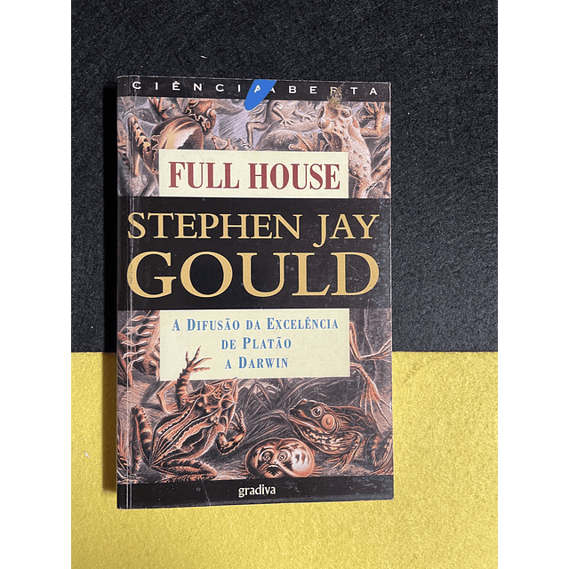 Stephan Jay Gould - Full House: A Difusão da Excelência de Platão a Darwin