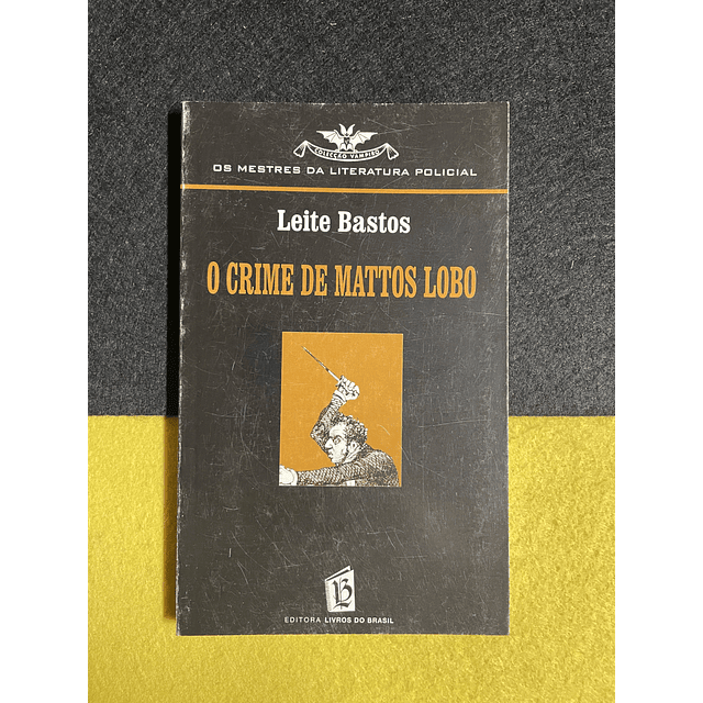 Leite Bastos - O Crime de Mattos Lobo