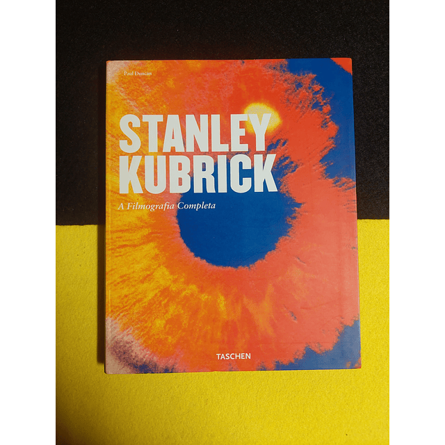 Paul Duncan - Stanley Kubrick: A filmografia completa