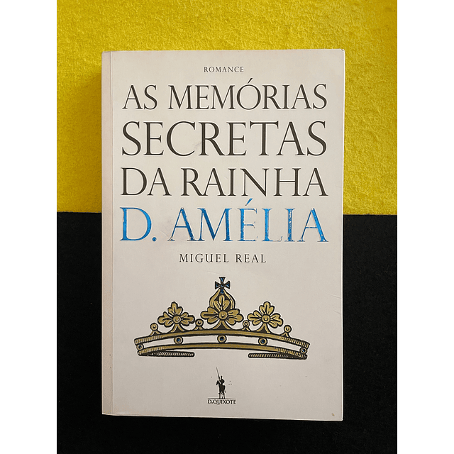 Miguel Real - As memórias Secretas da Rainha D. Amélia