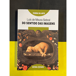 Luís de Moura Sobral - Do Sentido das Imagens: Ensaios sobre pintura barroca portuguesa e outros temas ibéricos