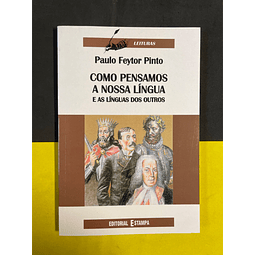 Paulo Feytor Pinto - Como Pensamos a Nossa Língua E a Língua dos Outros