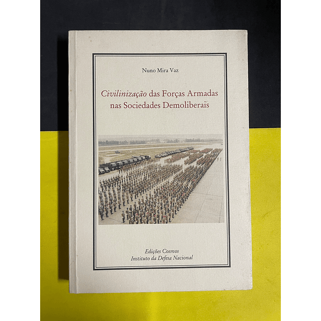 Nuno Mira Vaz - Civilinização das Forças Armadas nas Sociedades Demoliberais