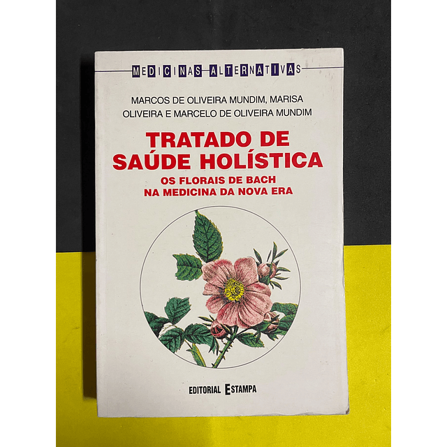 Marcos de Oliveira M. - Tratado de Saúde Holística: Os florais de Bach na medicina da nova era