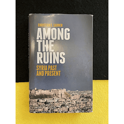 Christian C. Sahner - Among the ruins: Syria Past and Present