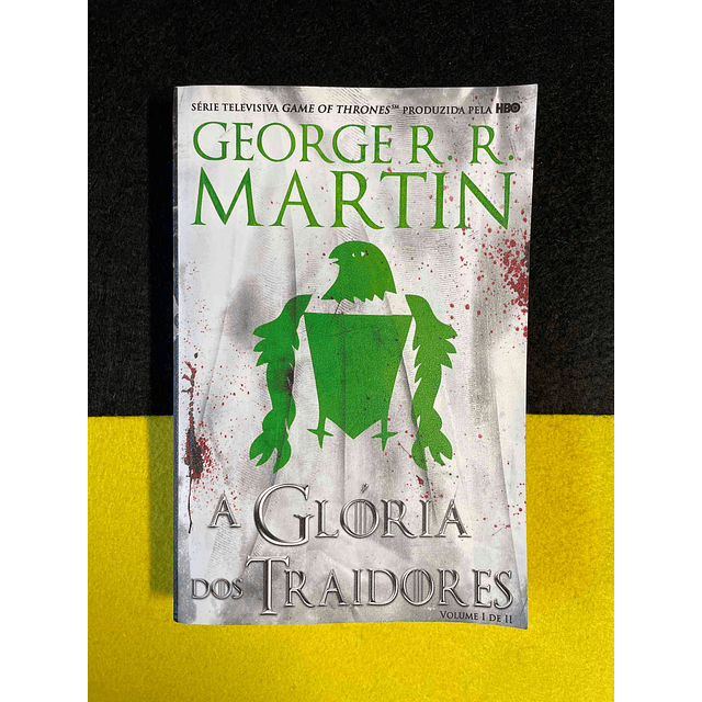 George R. R. Martin - A glória dos traidores. Volume I de II
