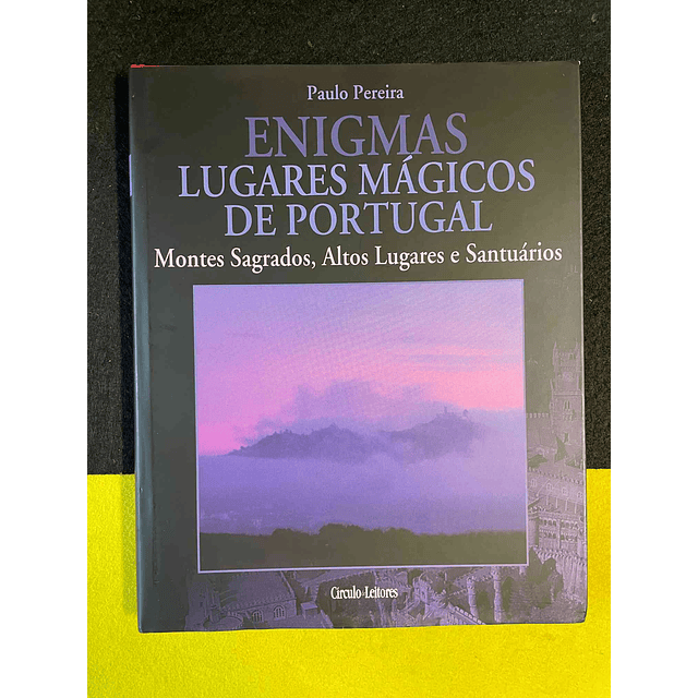 Paulo Pereira - Enigmas lugares mágicos de Portugal: Montes sagrados, altos lugares e santuários. Volume VI