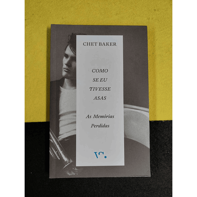 Chet Baker - Como se eu tivesse asas: As memórias perdidas