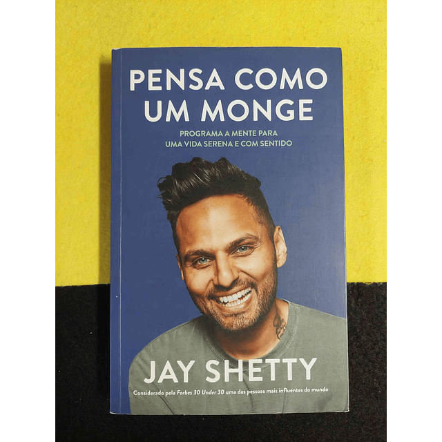 Jay Shetty - Pensa como um monge: Programa a mente para uma vida serena e com sentido