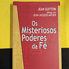 Jean Guitton - Os misteriosos poderes da fé